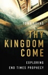 Thy Kingdom Come Exploring End Times Prophecy